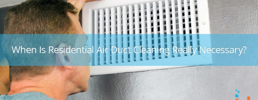When is Residential Air Duct Cleaning Really Necessary ? When is Residential Air Duct Cleaning Really Necessary ?